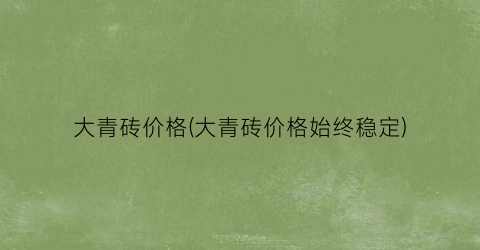 大青砖价格(大青砖价格始终稳定)