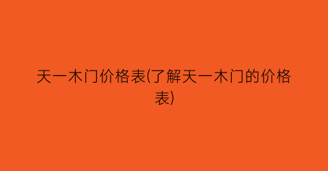 天一木门价格表(了解天一木门的价格表)