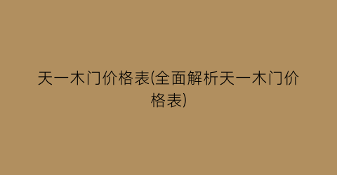 天一木门价格表(全面解析天一木门价格表)
