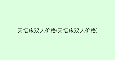 天坛床双人价格(天坛床双人价格)