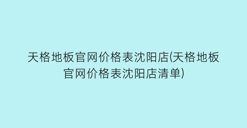 天格地板官网价格表沈阳店(天格地板官网价格表沈阳店清单)