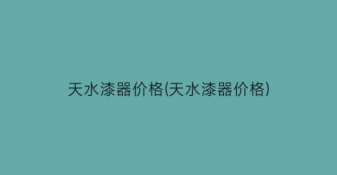 “天水漆器价格(天水漆器价格)