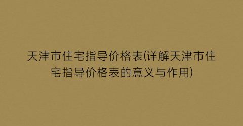 天津市住宅指导价格表(详解天津市住宅指导价格表的意义与作用)