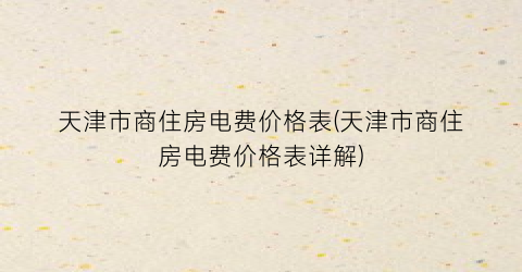 天津市商住房电费价格表(天津市商住房电费价格表详解)