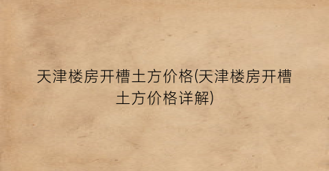 天津楼房开槽土方价格(天津楼房开槽土方价格详解)