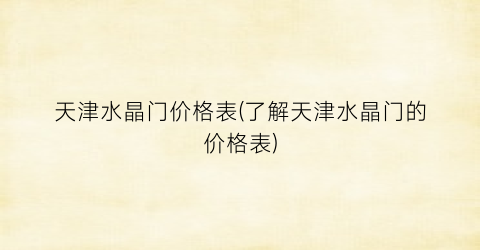 天津水晶门价格表(了解天津水晶门的价格表)