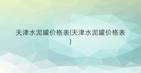 天津水泥罐价格表(天津水泥罐价格表)