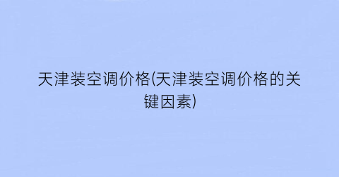 天津装空调价格(天津装空调价格的关键因素)