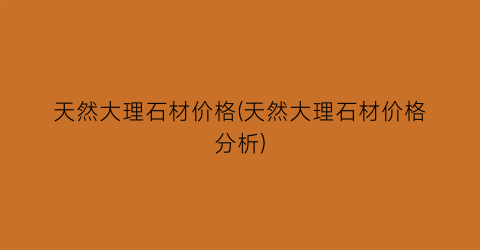 天然大理石材价格(天然大理石材价格分析)