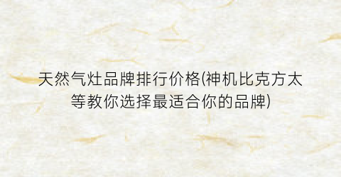 天然气灶品牌排行价格(神机比克方太等教你选择最适合你的品牌)