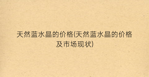 “天然蓝水晶的价格(天然蓝水晶的价格及市场现状)