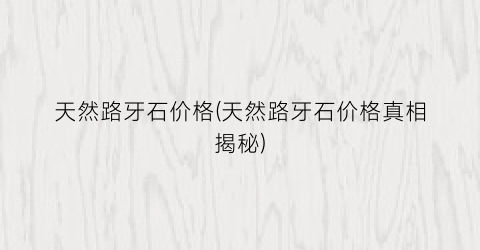 天然路牙石价格(天然路牙石价格真相揭秘)