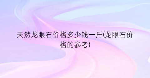 天然龙眼石价格多少钱一斤(龙眼石价格的参考)
