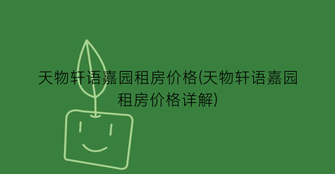 天物轩语嘉园租房价格(天物轩语嘉园租房价格详解)