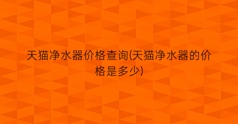 天猫净水器价格查询(天猫净水器的价格是多少)