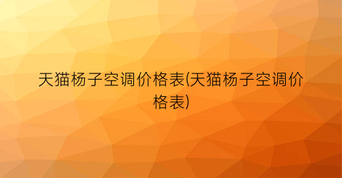 天猫杨子空调价格表(天猫杨子空调价格表)