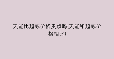 天能比超威价格贵点吗(天能和超威价格相比)