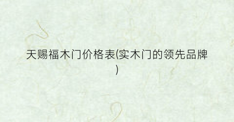天赐福木门价格表(实木门的领先品牌)