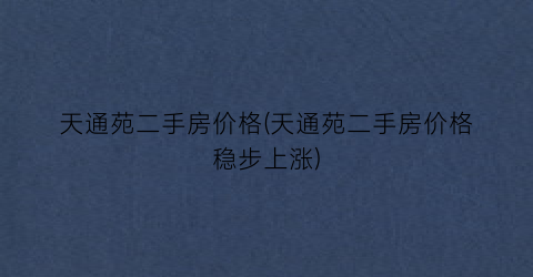 天通苑二手房价格(天通苑二手房价格稳步上涨)