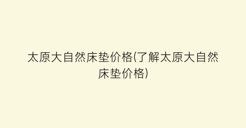 “太原大自然床垫价格(了解太原大自然床垫价格)