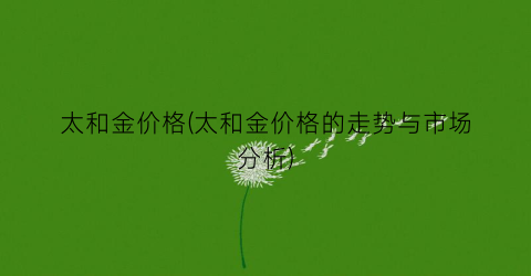 太和金价格(太和金价格的走势与市场分析)