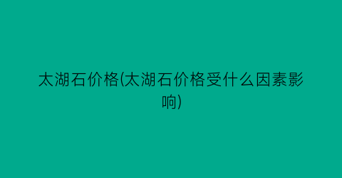 太湖石价格(太湖石价格受什么因素影响)