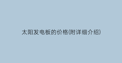 太阳发电板的价格(附详细介绍)