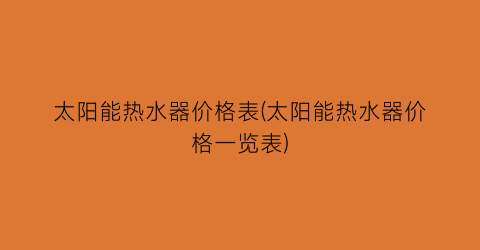 太阳能热水器价格表(太阳能热水器价格一览表)