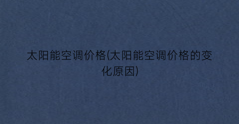 太阳能空调价格(太阳能空调价格的变化原因)