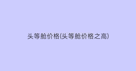 头等舱价格(头等舱价格之高)