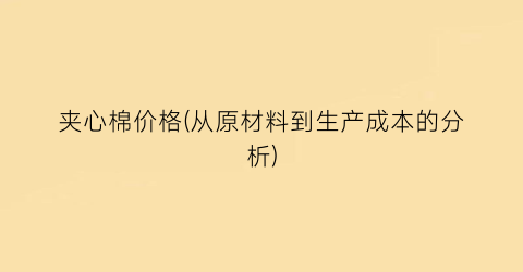 “夹心棉价格(从原材料到生产成本的分析)