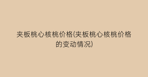 夹板桃心核桃价格(夹板桃心核桃价格的变动情况)