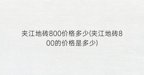 夹江地砖800价格多少(夹江地砖800的价格是多少)