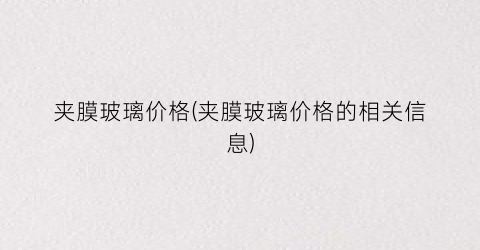 “夹膜玻璃价格(夹膜玻璃价格的相关信息)