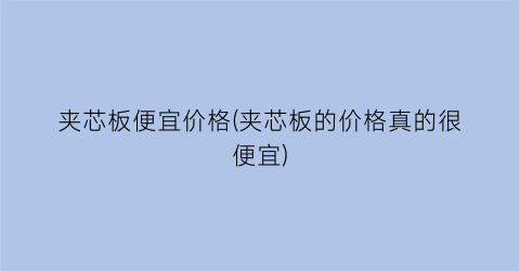 夹芯板便宜价格(夹芯板的价格真的很便宜)
