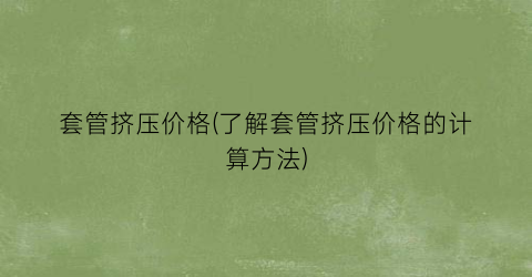 套管挤压价格(了解套管挤压价格的计算方法)