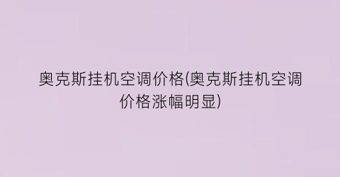 奥克斯挂机空调价格(奥克斯挂机空调价格涨幅明显)