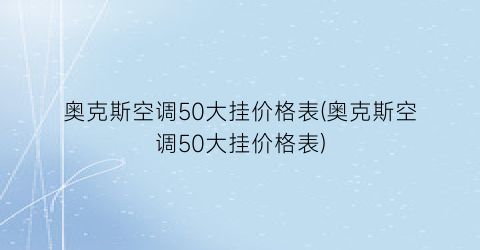 奥克斯空调50大挂价格表(奥克斯空调50大挂价格表)