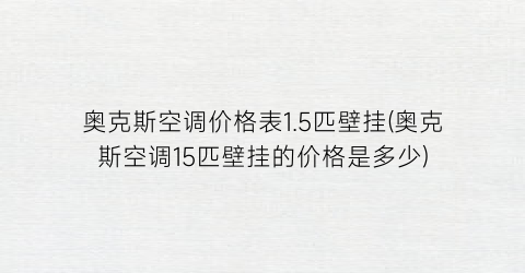 奥克斯空调价格表1.5匹壁挂(奥克斯空调15匹壁挂的价格是多少)