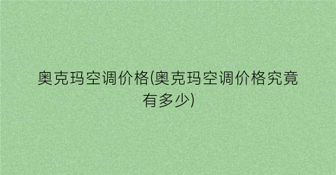 奥克玛空调价格(奥克玛空调价格究竟有多少)