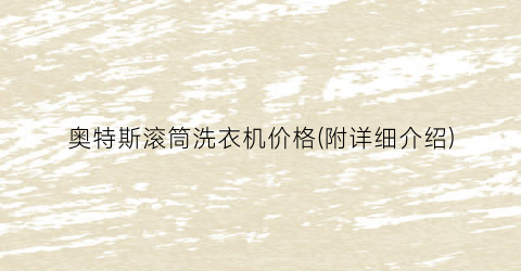 奥特斯滚筒洗衣机价格(附详细介绍)