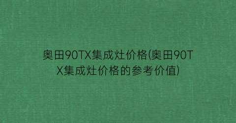 奥田90TX集成灶价格(奥田90TX集成灶价格的参考价值)
