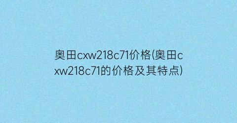 奥田cxw218c71价格(奥田cxw218c71的价格及其特点)