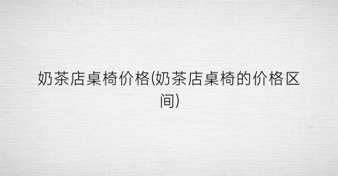 奶茶店桌椅价格(奶茶店桌椅的价格区间)
