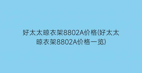 好太太晾衣架8802A价格(好太太晾衣架8802A价格一览)
