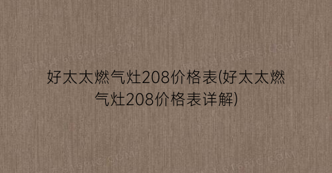 好太太燃气灶208价格表(好太太燃气灶208价格表详解)