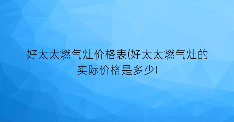 好太太燃气灶价格表(好太太燃气灶的实际价格是多少)