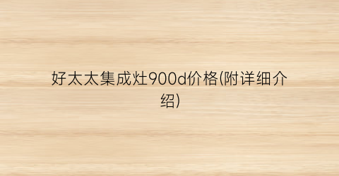 好太太集成灶900d价格(附详细介绍)