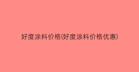“好度涂料价格(好度涂料价格优惠)
