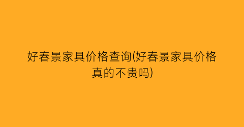 好春景家具价格查询(好春景家具价格真的不贵吗)